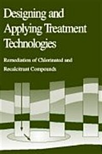 Designing and Applying Treatment Technologies: Remediation of Chlorinated and Recalcitrant Compounds (Hardcover)