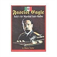 Fascist Eagle: Italys Air Marshal Italo Balbo (Paperback)