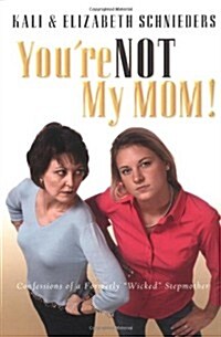 Youre Not My Mom: Confessions of a Formerly Wicked Stepmother (Paperback)