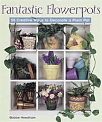 Fantastic Flowerpots: 50 Creative Ways to Decorate a Plain Pot (Hardcover, 1st)