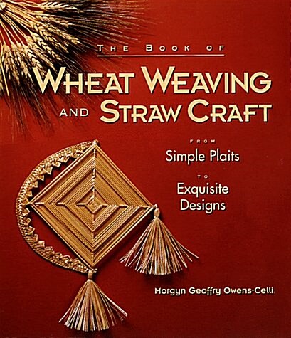 The Book Of Wheat Weaving And Straw Craft: From Simple Plaits To Exquisite Designs (Paperback)