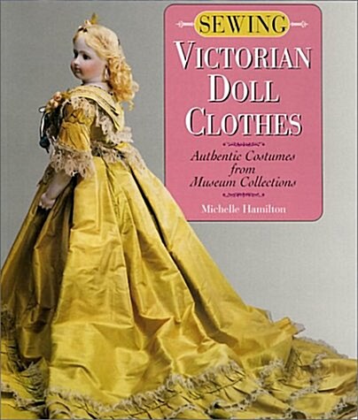 Sewing Victorian Doll Clothes: Authentic Costumes from Museum Collections (Paperback)