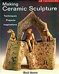 Making Ceramic Sculpture: Techniques * Projects * Inspirations (A Lark Ceramics Book) (Paperback)