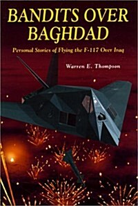 Bandits Over Baghdad: Personal Stories of Flying the F-117 Over Iraq (Hardcover)
