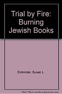Trial by Fire: Burning Jewish Books (Paperback)