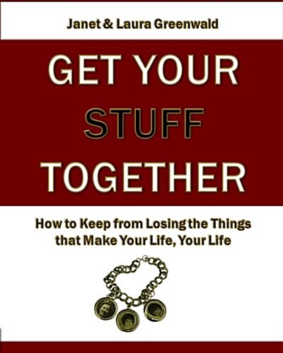 Get Your Stuff Together: How to Keep from Losing the Things That Make Your Life, Your Life (Paperback)