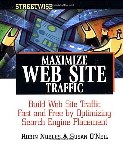 Streetwise Maximize Web Site Traffic: Build Web Site Traffic Fast and Free by Optimizing Search Engine Placement (Paperback)