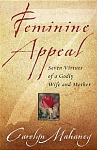 Feminine Appeal: Seven Virtues of a Godly Wife and Mother (Paperback)