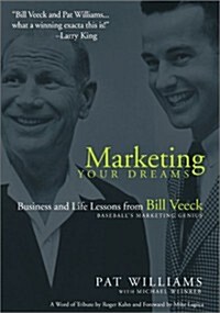 Marketing Your Dreams: Business and Life Lessons from Bill Veeck, Baseballs Promotional Genius (Hardcover, 0)
