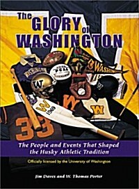 The Glory of Washington : The People and Events That Shaped the Husky Athletic Tradition (Hardcover)