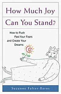 How Much Joy Can You Stand?: How to Push Past Your Fears and Create Your Dreams (Paperback, English Language)