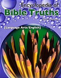 Encyclopedia of Bible Truths: Language Arts/English (Paperback, 1st)