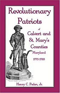 Revolutionary Patriots of Calvert and St. Marys Counties, Maryland, 1775-1783 (Paperback)