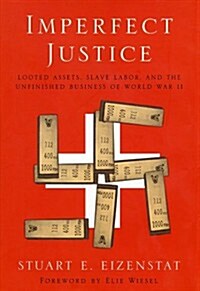 Imperfect Justice: Looted Assets, Slave Labor, and the Unfinished Business of World War II (Hardcover)