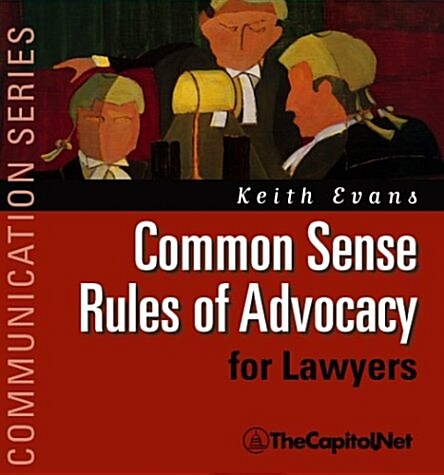 Common Sense Rules of Advocacy for Lawyers: A Practical Guide for Anyone Who Wants to Be a Better Advocate (Hardcover)