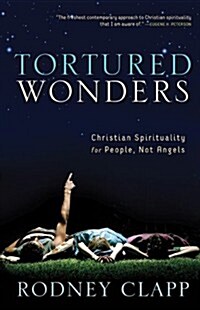 Tortured Wonders: Christian Spirituality for People, Not Angels (Hardcover, First Edition)