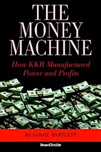 The Money Machine: How KKR Manufactured Power and Profits (Paperback)