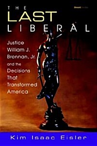The Last Liberal: Justice William J. Brennan, JR. and the Decisions That Transformed America (Paperback)