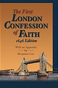 The First London Confession of Faith, 1646 Edition: With an Appendix by Benjamin Cox (Paperback)