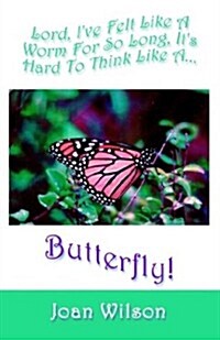 Lord, Ive Felt Like a Butterfly for So Long, Its Hard to Think Like a Butterfly (Paperback)