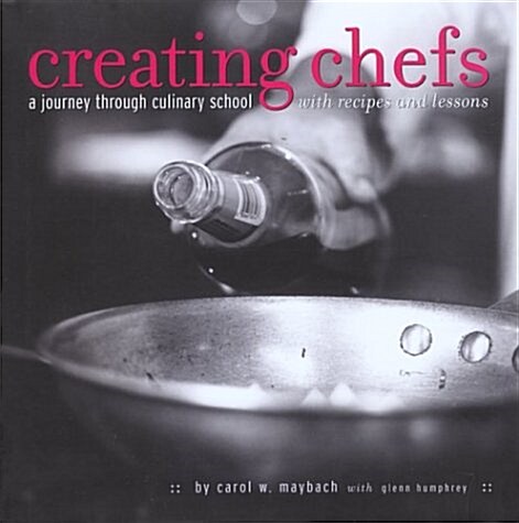 Creating Chefs: A Journey through Culinary School with Recipes and Lessons (Hardcover, 1st)