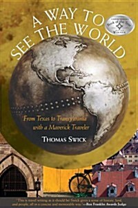 A Way to See the World: From Texas to Transylvania With a Maverick Traveler (Paperback, 1st)