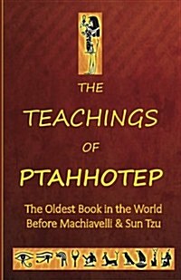 The Teachings of Ptahhotep: The Oldest Book In The World (Paperback)