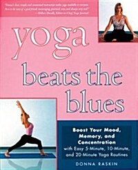Yoga Beats the Blues: Boost Your Mood, Memory, and Concentration with Easy 5, 10, and 20-Minute Yoga Routines (Paperback)