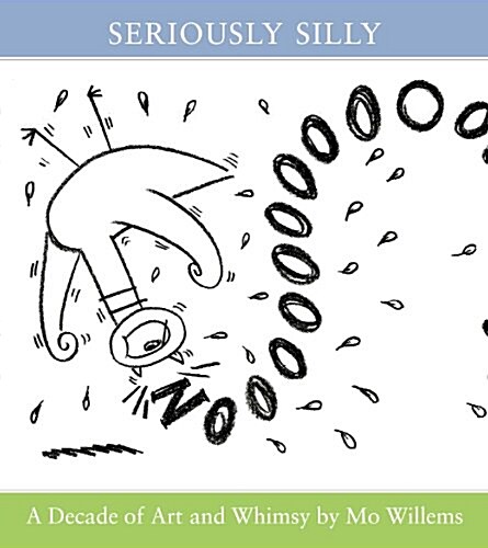 Seriously Silly: A Decade of Art and Whimsy by Mo Willems (Paperback, 1st)