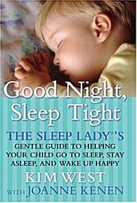 Good Night, Sleep Tight: The Sleep Ladys Gentle Guide to Helping Your Child Go to Sleep, Stay Asleep, and Wake Up Happy (Hardcover, First Edition)