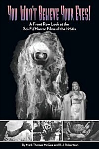 You Wont Believe Your Eyes: A Front Row Look at the Sci-Fi/Horror Films of the 1950s (Paperback)