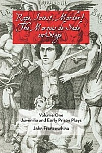 Rape, Incest, Murder! the Marquis de Sade on Stage Volume One: Juvenilia and Early Prison Plays (Paperback)