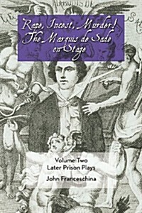 Rape, Incest, Murder! the Marquis de Sade on Stage Volume Two: Later Prison Plays (Paperback)