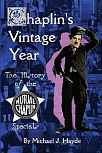 Chaplins Vintage Year: The History of the Mutual-Chaplin Specials (Paperback)