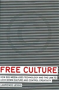 Free Culture: How Big Media Uses Technology and the Law to Lock Down Culture and Control Creativity (Hardcover)