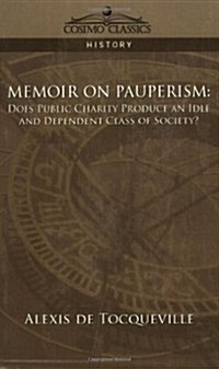 Memoir on Pauperism: Does Public Charity Produce an Idle and Dependent Class of Society? (Paperback)