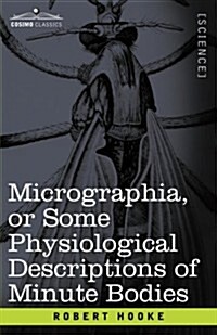 Micrographia or Some Physiological Descriptions of Minute Bodies (Paperback)