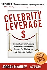 Celebrity Leverage: Insider Secrets to Getting Celebrity Endorsements, Instant Credibility and Star-Powered Publicity, or How to Make Your (Paperback)