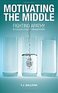 Motivating the Middle: Fighting Apathy in College Student Organizations (Paperback)