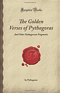 The Golden Verses of Pythagoras: And Other Pythagorean Fragments (Forgotten Books) (Paperback)