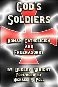 Gods Soldiers - Roman Catholicism and Freemasonry (Paperback)