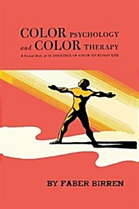 Color Psychology and Color Therapy: A Factual Study of the Influence of Color on Human Life (Paperback)