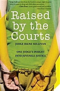 Raised by the Courts: One Judges Insight into Juvenile Justice (Paperback)