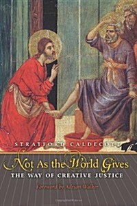 Not as the World Gives: The Way of Creative Justice (Paperback)