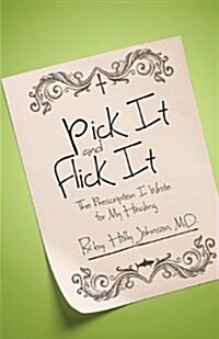 Pick It and Flick It: The Prescription I Wrote for My Healing (Paperback)