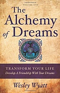 The Alchemy of Dreams I: Transform Your Life - Develop a Friendship with Your Dreams (Paperback)