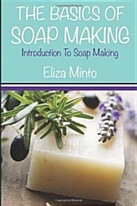 The Basics of Soap Making: Introduction to Soap Making (Paperback)