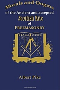 Morals and Dogma of the Ancient and Accepted Scottish Rite of Freemasonry (Paperback)