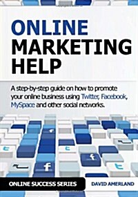 Online Marketing Help: How to Promote Your Online Business Using Twitter, Facebook, Myspace and Other Social Networks. (Paperback)
