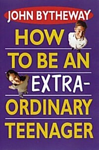 How to Be an Extraordinary Teenager (Paperback, Paperback)